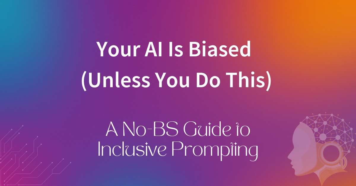 Your AI Is Biased (Unless You Do This): A No-BS Guide to Inclusive Prompting