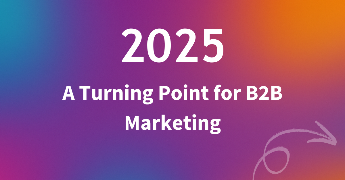 2025: A Turning Point for B2B Marketing
